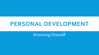 PERSONAL DEVELOPMENT
Knowing Oneself
 