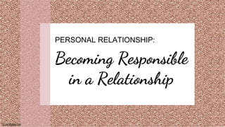 SLIDESMANIA.COM
SLIDESMANIA.COM
Becoming Responsible
in a Relationship
PERSONAL RELATIONSHIP:
 