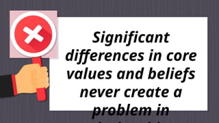 Significant
differences in core
values and beliefs
never create a
problem in
 