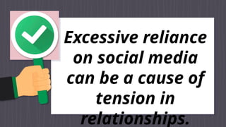 Excessive reliance
on social media
can be a cause of
tension in
relationships.
 
