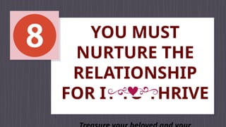 YOU MUST
NURTURE THE
RELATIONSHIP
FOR IT TO THRIVE
 