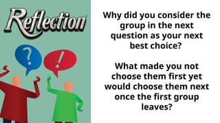 Why did you consider the
group in the next
question as your next
best choice?
What made you not
choose them first yet
would choose them next
once the first group
leaves?
 