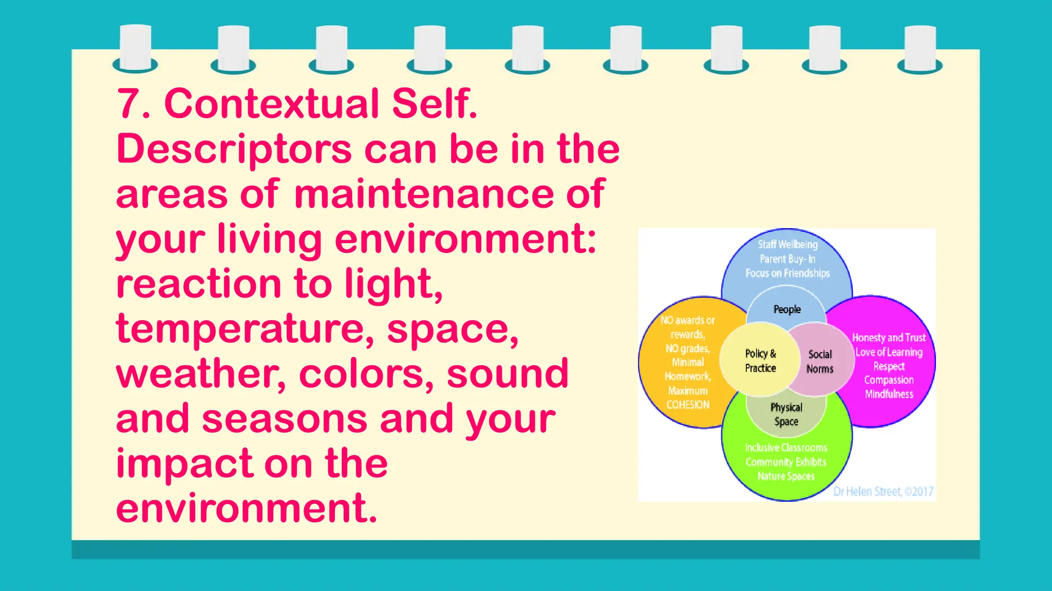 7. Contextual Self.
Descriptors can be in the
areas of maintenance of
your living environment:
reaction to light,
temperature, space,
weather, colors, sound
and seasons and your
impact on the
environment.
 
