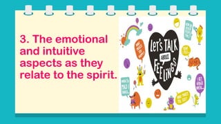 3. The emotional
and intuitive
aspects as they
relate to the spirit.
 