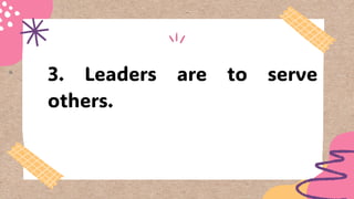 3. Leaders are to serve
others.
 