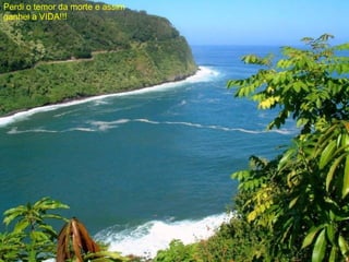 Perdi o temor da morte e assim  ganhei a VIDA!!! 