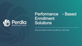 Performance - Based
Enrollment
Solutions
We provide online students, risk-free
 
