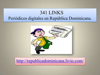 341 LINKS
Periódicos digitales en República Dominicana.




    http://republicadominicana.livio.com/
 
