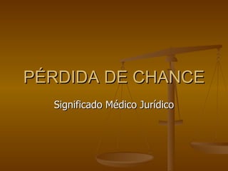 PÉRDIDA DE CHANCE Significado Médico Jurídico 