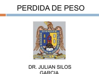 PERDIDA DE PESO DR. JULIAN SILOS GARCIA. 