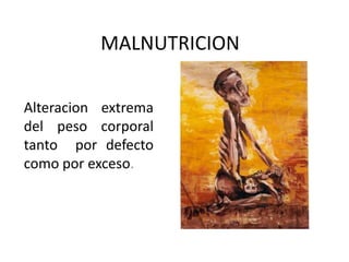 MALNUTRICION Alteracionextrema del peso corporal tantopordefectocomoporexceso. 