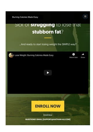 Lose Weight: Burning Calories Made Easy
Watch later Share
Sick of struggling to lose that
stubborn fat?
…And ready to start losing weight the SIMPLE way?
ENROLL NOW
Enroll Now
QUESTIONS? EMAIL: [SUPPORT@HAITHAM-ALI.COM]
CLICK HERE TO GET ACCESS NOW! https://bit.ly/3Oe13tE
 