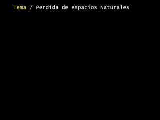 Tema / Perdida de espacios Naturales
 