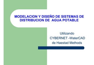 MODELACION Y DISEÑO DE SISTEMAS DE
DISTRIBUCION DE AGUA POTABLE
Utilizando
CYBERNET -WaterCAD
de Haestad Methods
 
