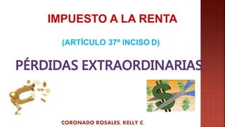 (ARTÍCULO 37º INCISO D)
IMPUESTO A LA RENTA
CORONADO ROSALES, KELLY C.
 