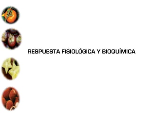 RESPUESTA FISIOLÓGICA Y BIOQUÍMICA
 