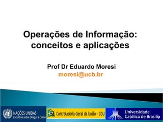Prof Dr Eduardo Moresi [email_address]   Operações de Informação: conceitos e aplicações 