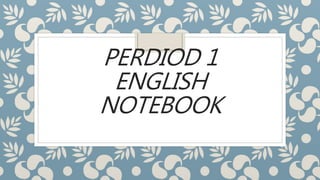 PERDIOD 1
ENGLISH
NOTEBOOK
 