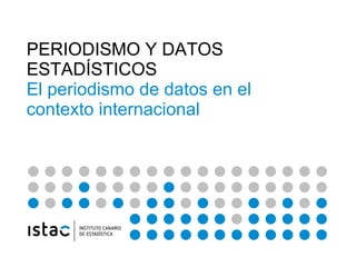 PERIODISMO Y DATOS ESTADÍSTICOS El periodismo de datos en el contexto internacional 