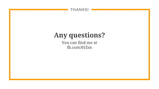 THANKS!
Any questions?
You can find me at
fb.com/01fan
 