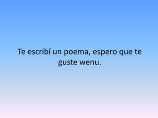 Te escribí un poema, espero que te guste wenu.