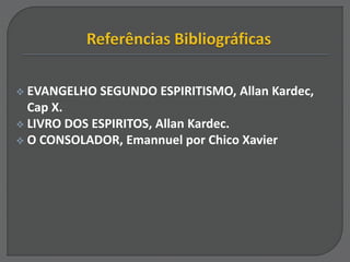  EVANGELHO SEGUNDO ESPIRITISMO, Allan Kardec,
Cap X.
 LIVRO DOS ESPIRITOS, Allan Kardec.
 O CONSOLADOR, Emannuel por Chico Xavier
 
