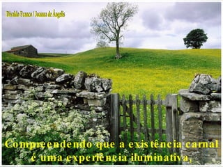Compreendendo que a existência carnal é uma experiência iluminativa, Divaldo Franco / Joanna de Ângelis 