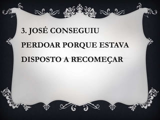 3. JOSÉ CONSEGUIU
PERDOAR PORQUE ESTAVA
DISPOSTO A RECOMEÇAR