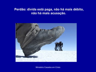 Ministério Casados em Cristo Perdão: dívida está paga, não há mais débito, não há mais acusação.  