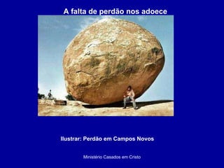 Ministério Casados em Cristo A falta de perdão nos adoece Ilustrar: Perdão em Campos Novos 