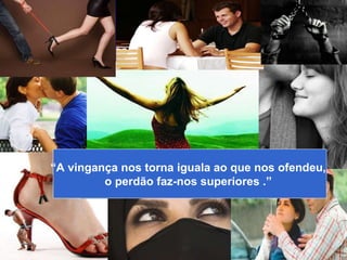 Ministério Casados em Cristo “ A vingança nos torna iguala ao que nos ofendeu,  o perdão faz-nos superiores .”  