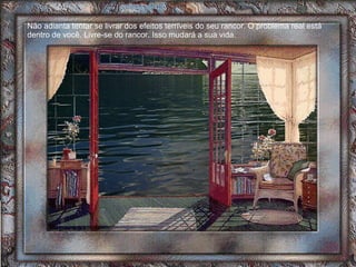 Não adianta tentar se livrar dos efeitos terríveis do seu rancor. O problema real está dentro de você. Livre-se do rancor. Isso mudará a sua vida.  