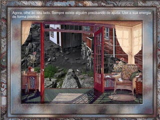 Agora, olhe ao seu lado. Sempre existe alguém precisando de ajuda. Use a sua energia de forma positiva.  