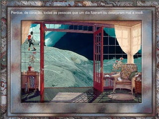 Perdoe, de coração, todas as pessoas que um dia fizeram ou desejaram mal a você.  