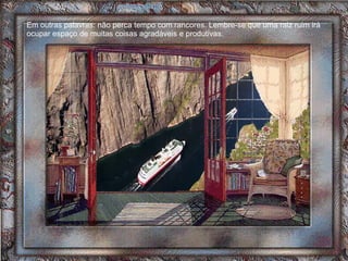 Em outras palavras: não perca tempo com rancores. Lembre-se que uma raiz ruim irá ocupar espaço de muitas coisas agradáveis e produtivas.  