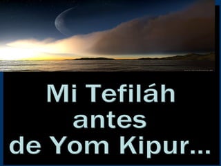 Mi Tefiláh  antes  de Yom Kipur... 