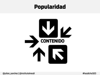 Popularidad

@julian_sanchez | @institutoInesdi

CONTENIDO

#hasdichoSEO

 