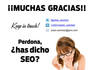 ¡¡CUÉNTAME MÁS!!

http://bit.ly/has-dicho-seo

http://bit.ly/factores-seo

@julian_sanchez | @institutoInesdi

#hasdichoSEO

 