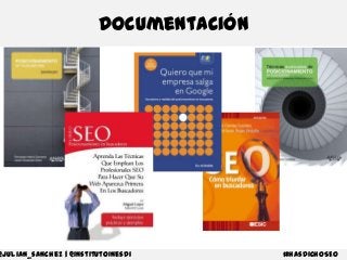 Documentación

@julian_sanchez | @institutoInesdi

#hasdichoSEO

 
