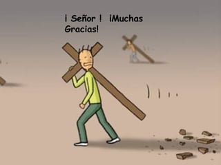 ¡ Señor ! ¡Muchas
Gracias!
 