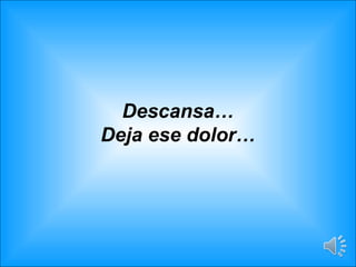 Descansa… Deja ese dolor… 