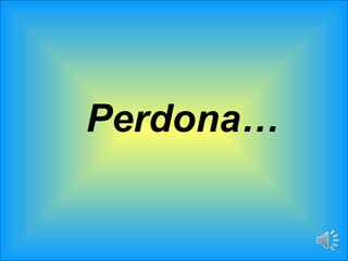 Perdona… 
