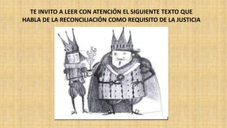 TE INVITO A LEER CON ATENCIÓN EL SIGUIENTE TEXTO QUE
HABLA DE LA RECONCILIACIÓN COMO REQUISITO DE LA JUSTICIA
 