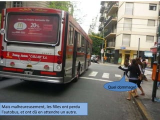 Mais malheureusement, les filles ont perdu l'autobus, et ont dû en attendre un autre. Quel dommage! 