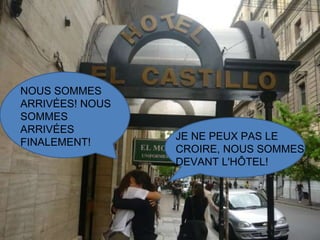 NOUS SOMMES ARRIVÉES! NOUS SOMMES ARRIVÉES FINALEMENT! JE NE PEUX PAS LE CROIRE, NOUS SOMMES DEVANT L'HÔTEL! 