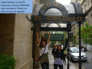 Cette histoire ai une fin heureuse. Anne et Michelle sont arrivées à l'hôtel, et elles ont pu se reposer. 