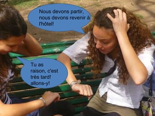 Nous devons partir, nous devons revenir à l'hôtel! Tu as raison, c'est très tard! allons-y! 