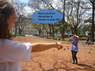 Nous pouvons demander le chemin à cette fille 