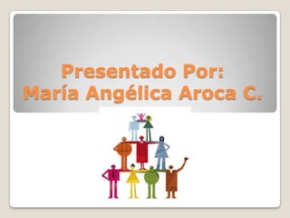 Presentado Por:
María Angélica Aroca C.
 