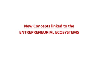 New Concepts linked to the
ENTREPRENEURIAL ECOSYSTEMS
 
